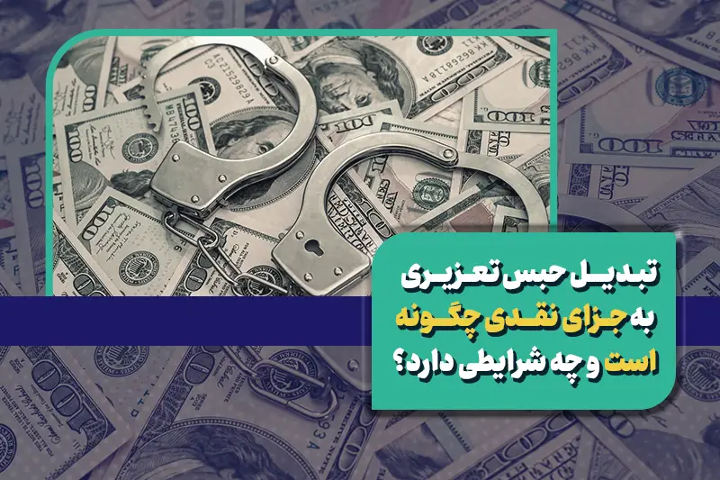 هرآنچه باید در مورد تبدیل حبس تعزیری به جزای نقدی بدانید